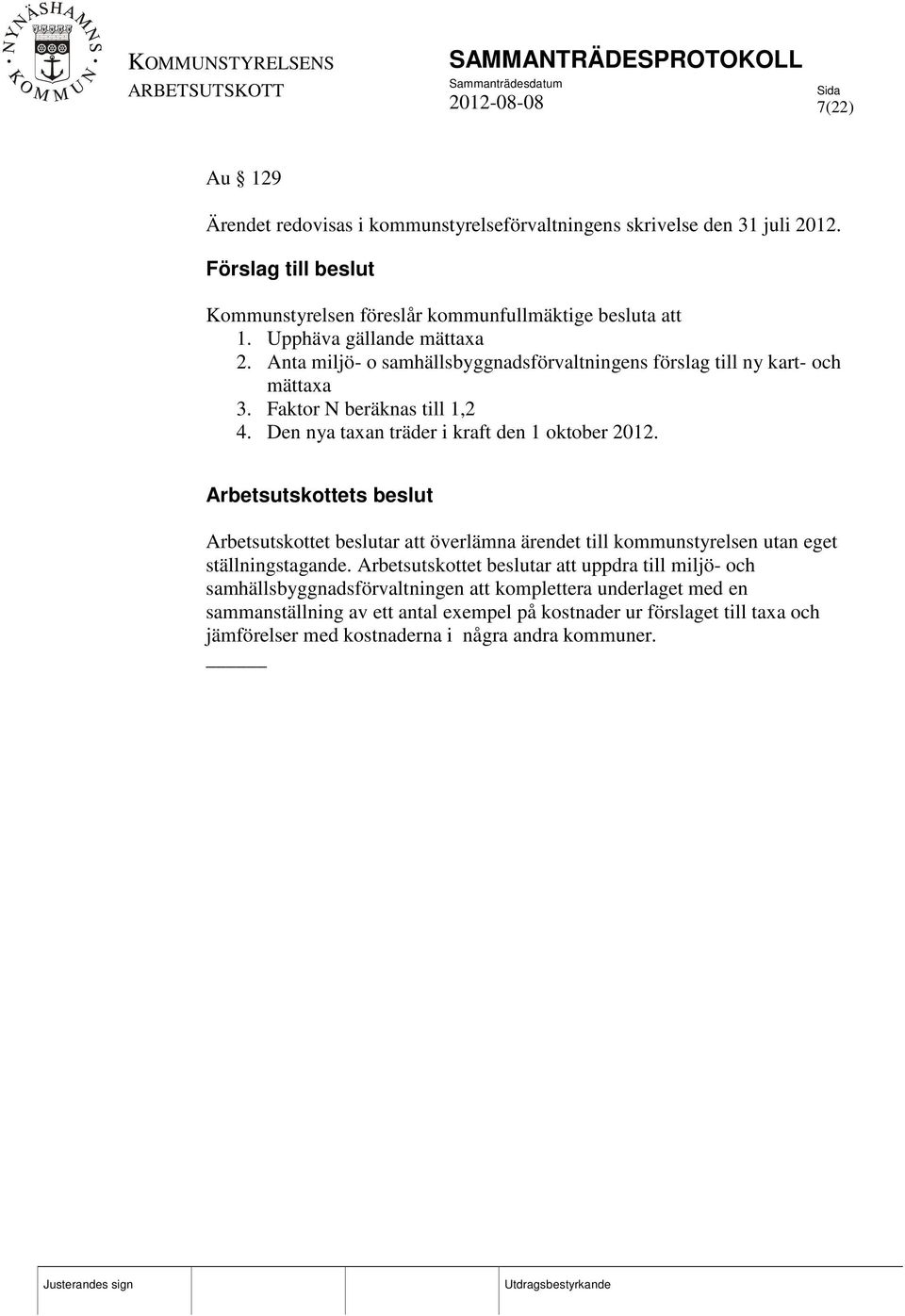 Den nya taxan träder i kraft den 1 oktober 2012. Arbetsutskottets beslut Arbetsutskottet beslutar att överlämna ärendet till kommunstyrelsen utan eget ställningstagande.