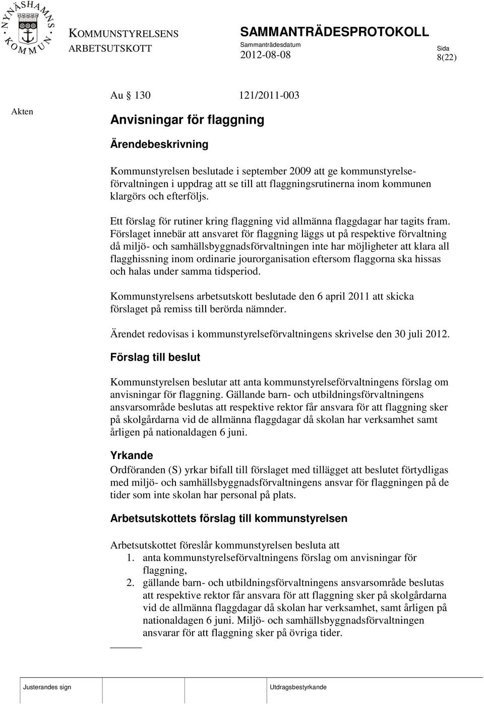 Förslaget innebär att ansvaret för flaggning läggs ut på respektive förvaltning då miljö- och samhällsbyggnadsförvaltningen inte har möjligheter att klara all flagghissning inom ordinarie