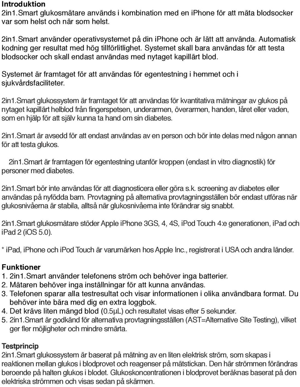 Systemet är framtaget för att användas för egentestning i hemmet och i sjukvårdsfaciliteter. 2in1.