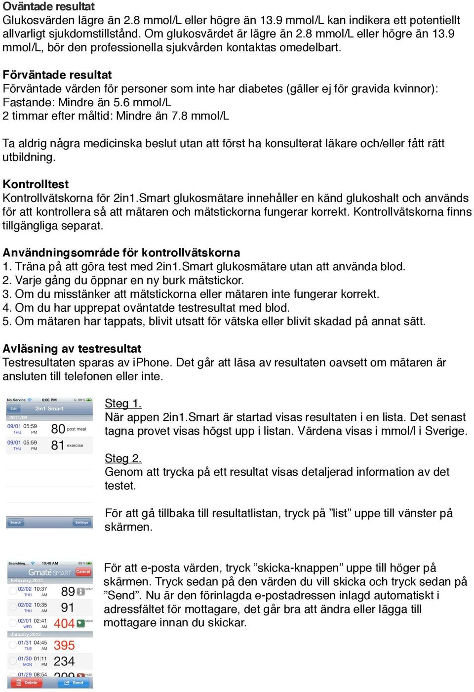 8 mmol/l Ta aldrig några medicinska beslut utan att först ha konsulterat läkare och/eller fått rätt utbildning. Kontrolltest Kontrollvätskorna för 2in1.