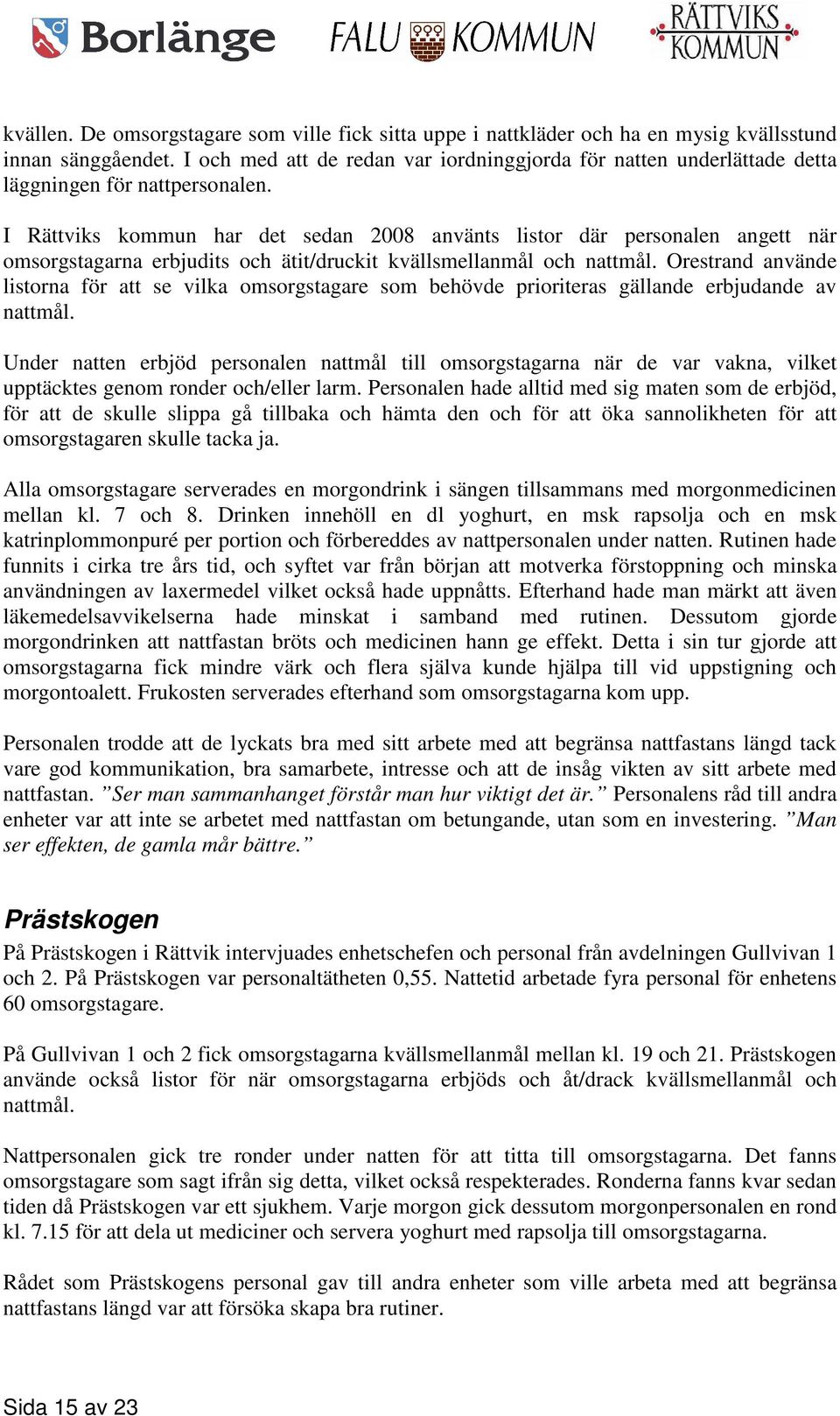 I Rättviks kommun har det sedan 2008 använts listor där personalen angett när omsorgstagarna erbjudits och ätit/druckit kvällsmellanmål och nattmål.