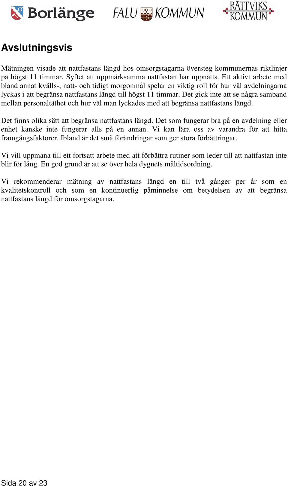 Det gick inte att se några samband mellan personaltäthet och hur väl man lyckades med att begränsa nattfastans längd. Det finns olika sätt att begränsa nattfastans längd.