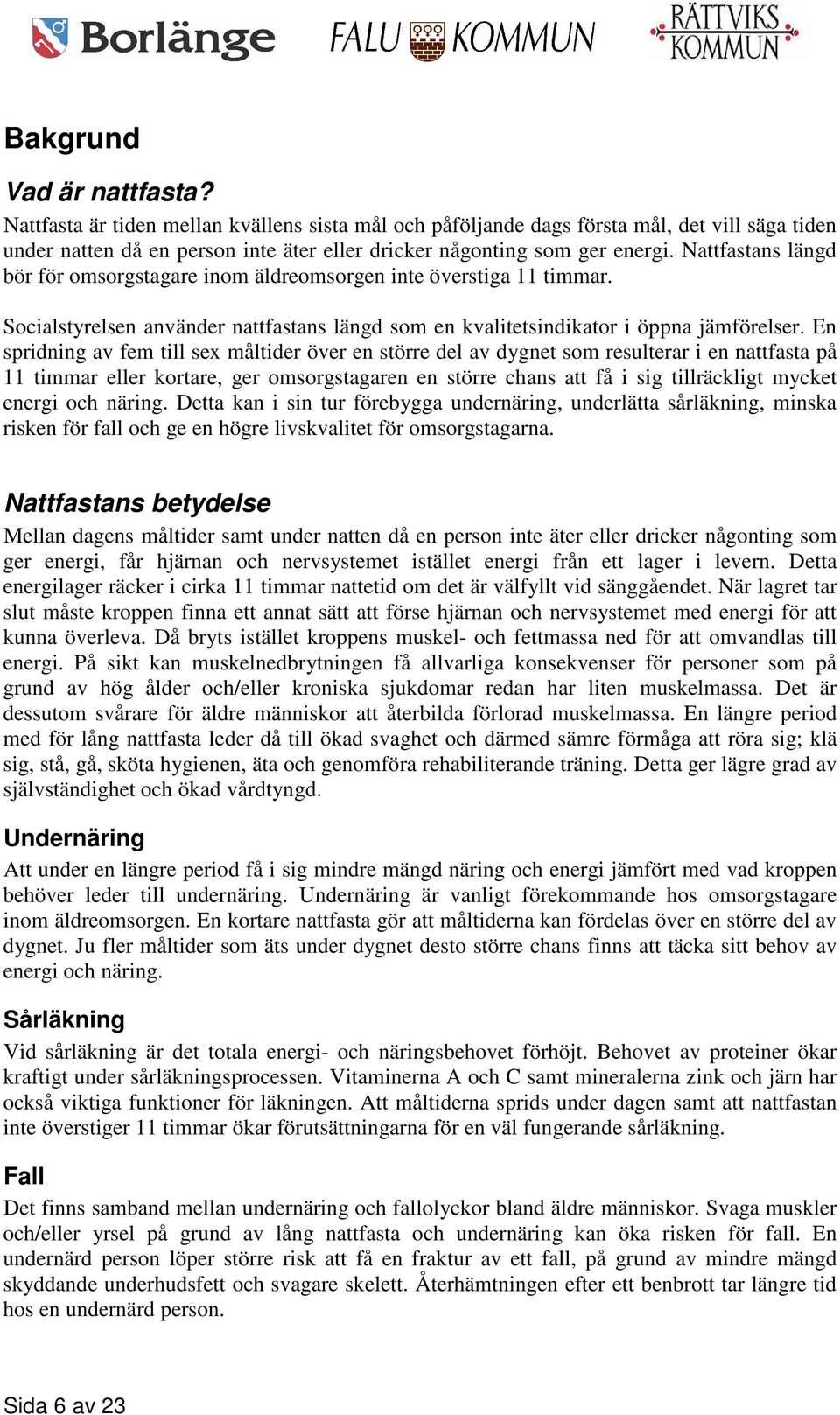 En spridning av fem till sex måltider över en större del av dygnet som resulterar i en nattfasta på 11 timmar eller kortare, ger omsorgstagaren en större chans att få i sig tillräckligt mycket energi