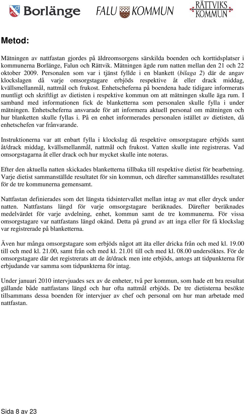 Enhetscheferna på boendena hade tidigare informerats muntligt och skriftligt av dietisten i respektive kommun om att mätningen skulle äga rum.