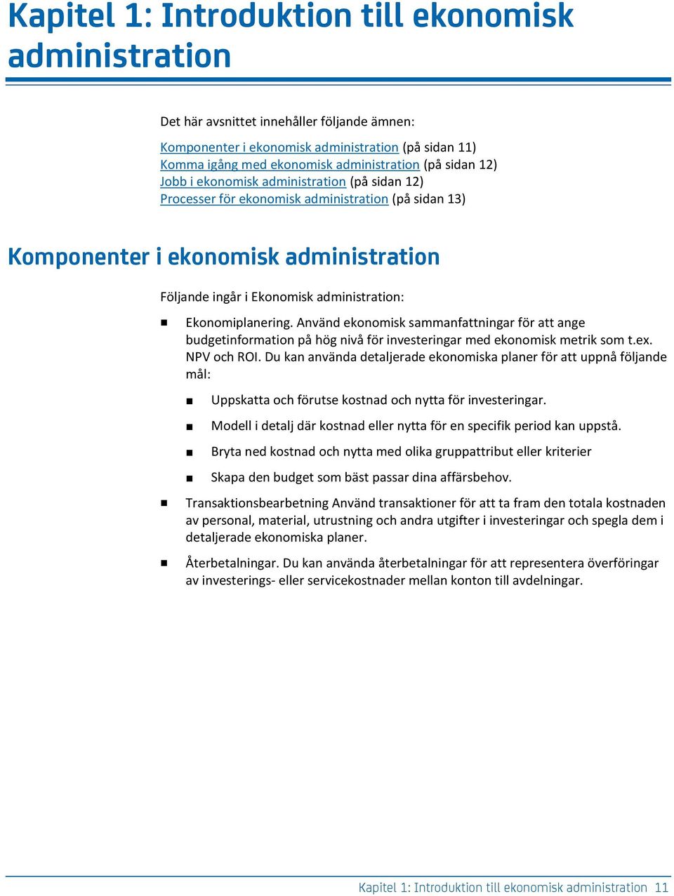 Ekonomiplanering. Använd ekonomisk sammanfattningar för att ange budgetinformation på hög nivå för investeringar med ekonomisk metrik som t.ex. NPV och ROI.