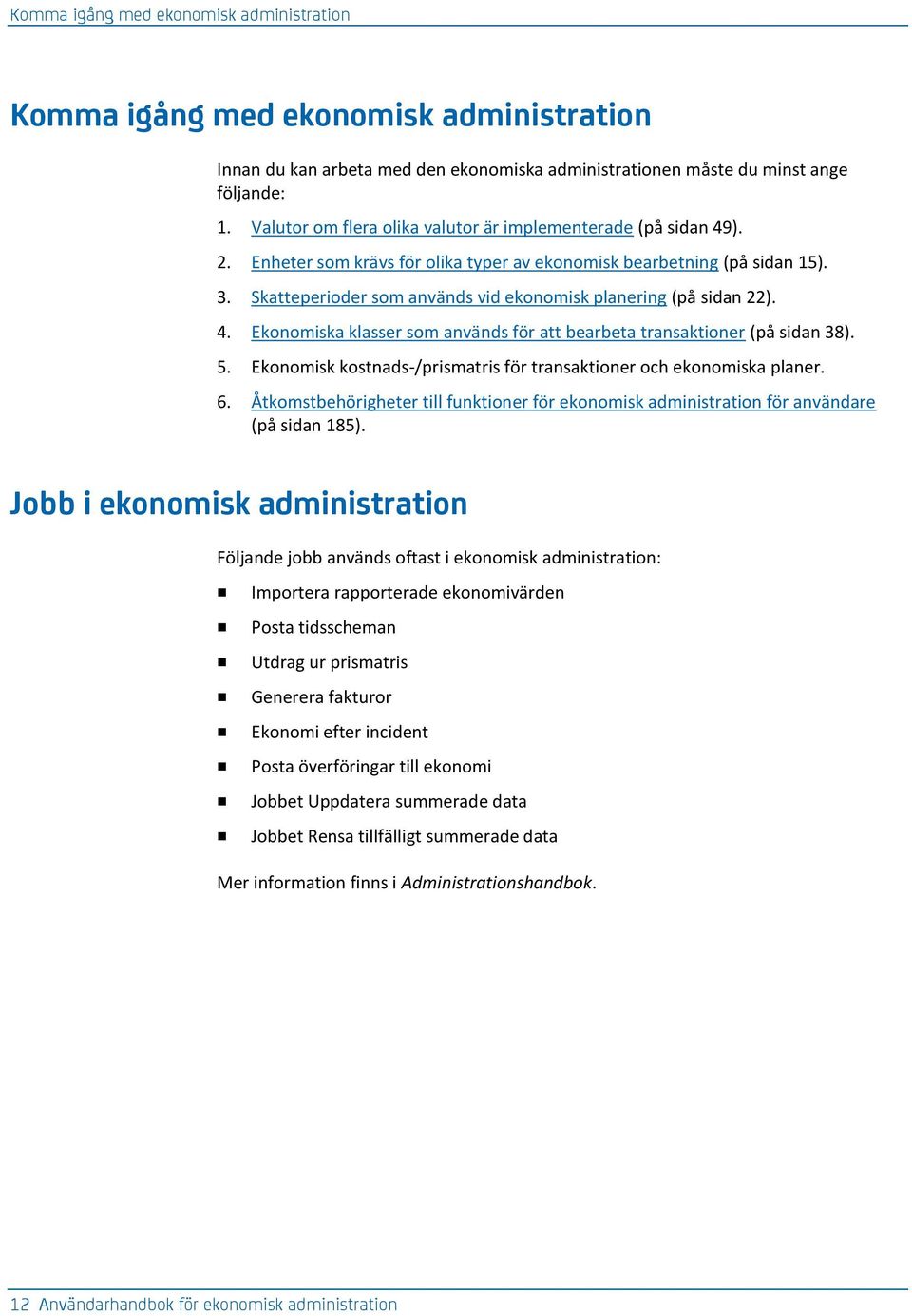 Skatteperioder som används vid ekonomisk planering (på sidan 22). 4. Ekonomiska klasser som används för att bearbeta transaktioner (på sidan 38). 5.