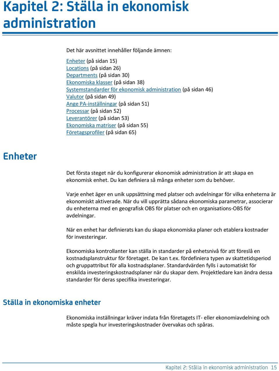 55) Företagsprofiler (på sidan 65) Enheter Det första steget när du konfigurerar ekonomisk administration är att skapa en ekonomisk enhet. Du kan definiera så många enheter som du behöver.