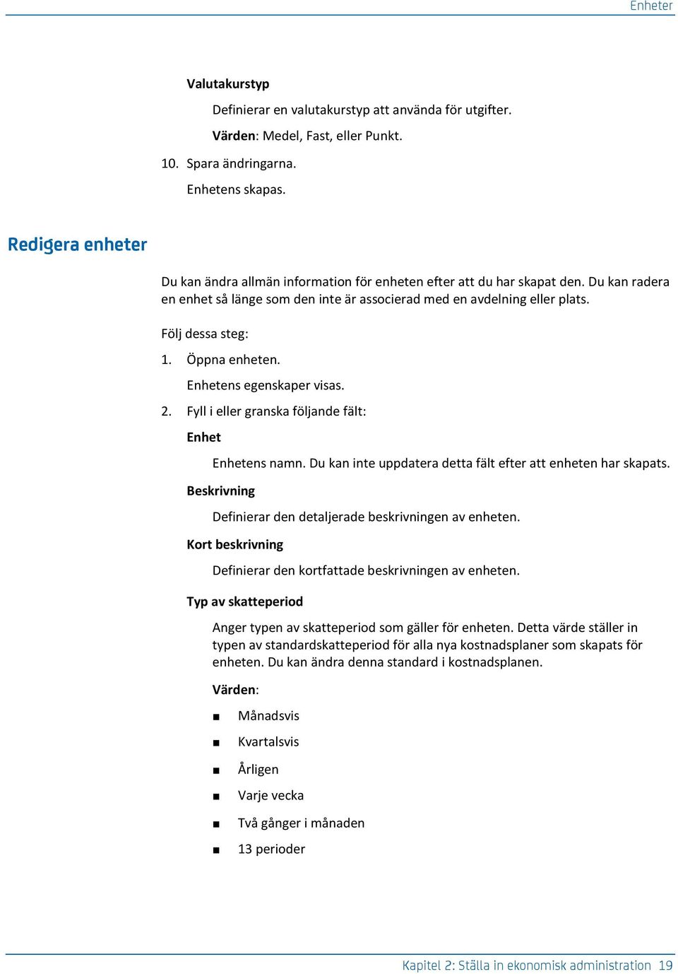 Enhetens egenskaper visas. 2. Fyll i eller granska följande fält: Enhet Enhetens namn. Du kan inte uppdatera detta fält efter att enheten har skapats.