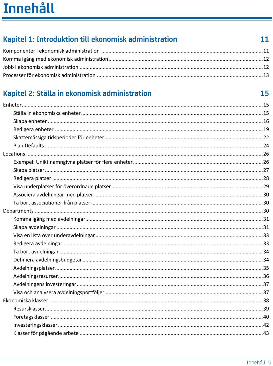 .. 19 Skattemässiga tidsperioder för enheter... 22 Plan Defaults... 24 Locations... 26 Exempel: Unikt namngivna platser för flera enheter... 26 Skapa platser... 27 Redigera platser.