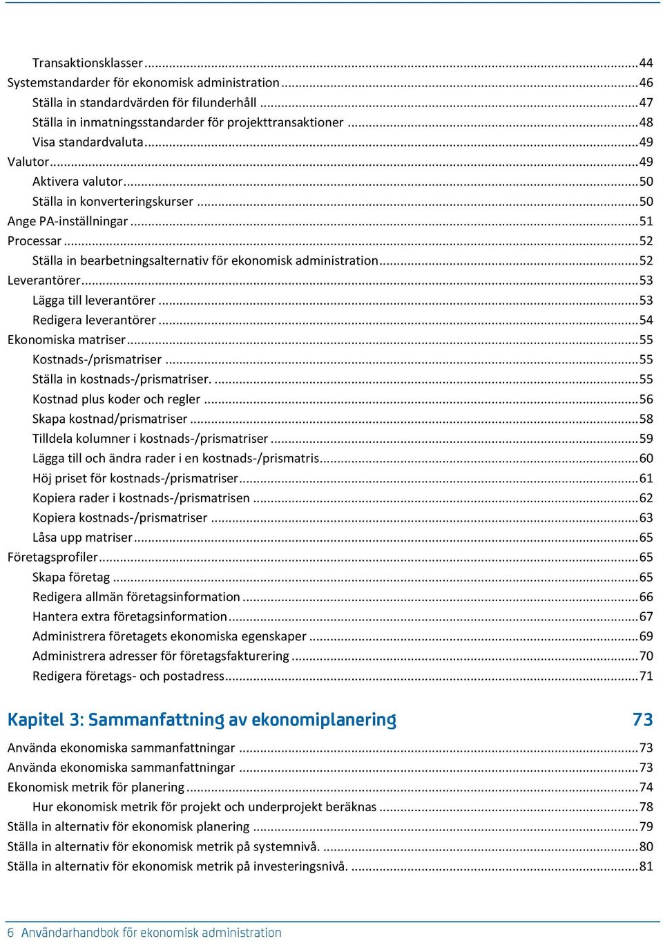 .. 52 Ställa in bearbetningsalternativ för ekonomisk administration... 52 Leverantörer... 53 Lägga till leverantörer... 53 Redigera leverantörer... 54 Ekonomiska matriser... 55 Kostnads-/prismatriser.