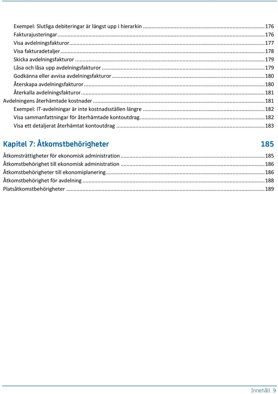 .. 181 Avdelningens återhämtade kostnader... 181 Exempel: IT-avdelningar är inte kostnadsställen längre... 182 Visa sammanfattningar för återhämtade kontoutdrag.