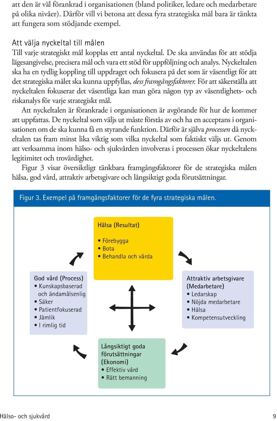 De ska användas för att stödja lägesangivelse, precisera mål och vara ett stöd för uppföljning och analys.