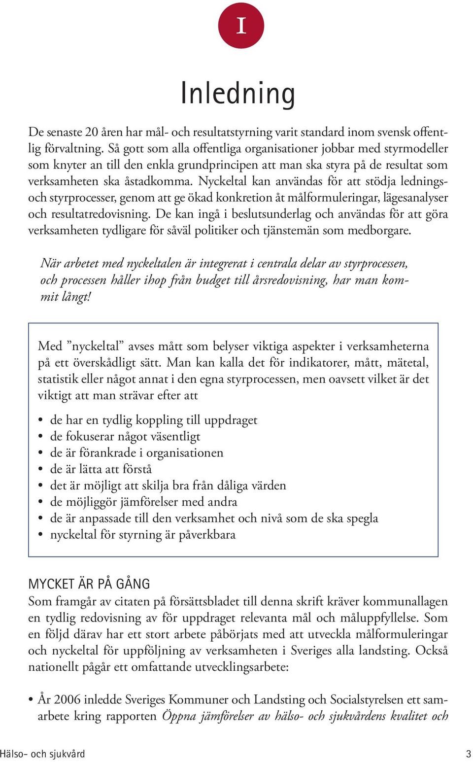 Nyckeltal kan användas för att stödja ledningsoch styrprocesser, genom att ge ökad konkretion åt målformuleringar, lägesanalyser och resultatredovisning.