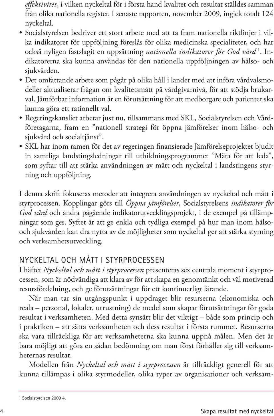 uppsättning nationella indikatorer för God vård 1. Indikatorerna ska kunna användas för den nationella uppföljningen av hälso- och sjukvården.