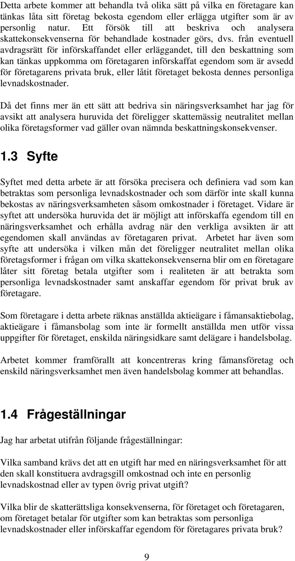 från eventuell avdragsrätt för införskaffandet eller erläggandet, till den beskattning som kan tänkas uppkomma om företagaren införskaffat egendom som är avsedd för företagarens privata bruk, eller