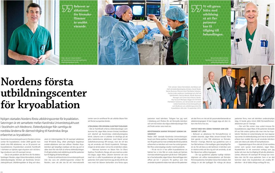 Nordens första utbildningscenter för kryoablation Från vänster: Göran Kennebäck, överläkare och chef vid elektrofysiologiska kliniken, David Neale, Senior Business Director Atral Fibrillation