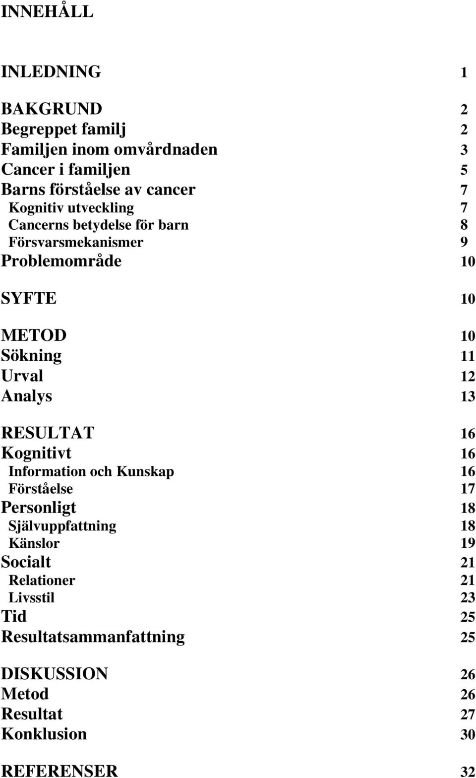 Analys 13 RESULTAT 16 Kognitivt 16 Information och Kunskap 16 Förståelse 17 Personligt 18 Självuppfattning 18 Känslor 19