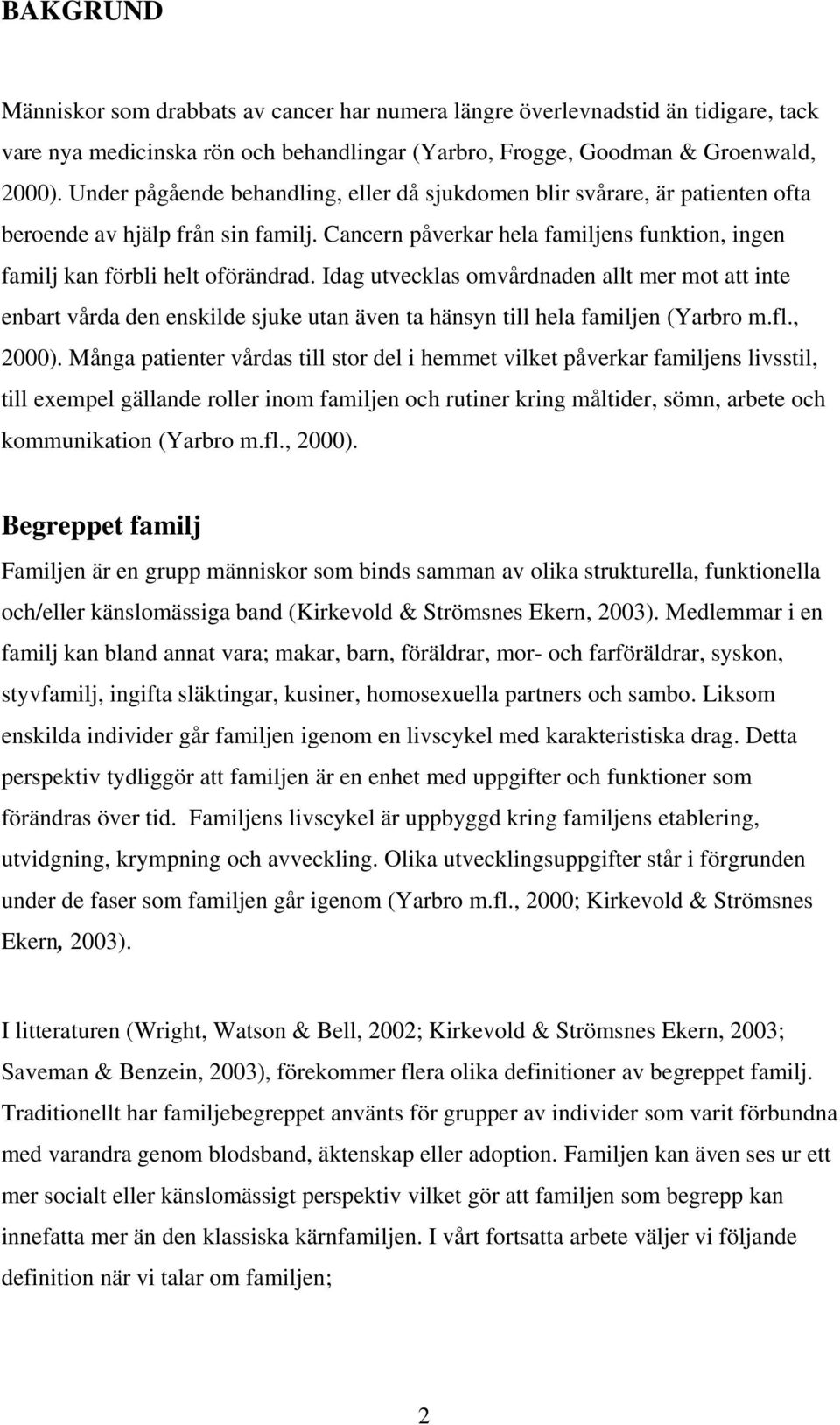 Idag utvecklas omvårdnaden allt mer mot att inte enbart vårda den enskilde sjuke utan även ta hänsyn till hela familjen (Yarbro m.fl., 2000).