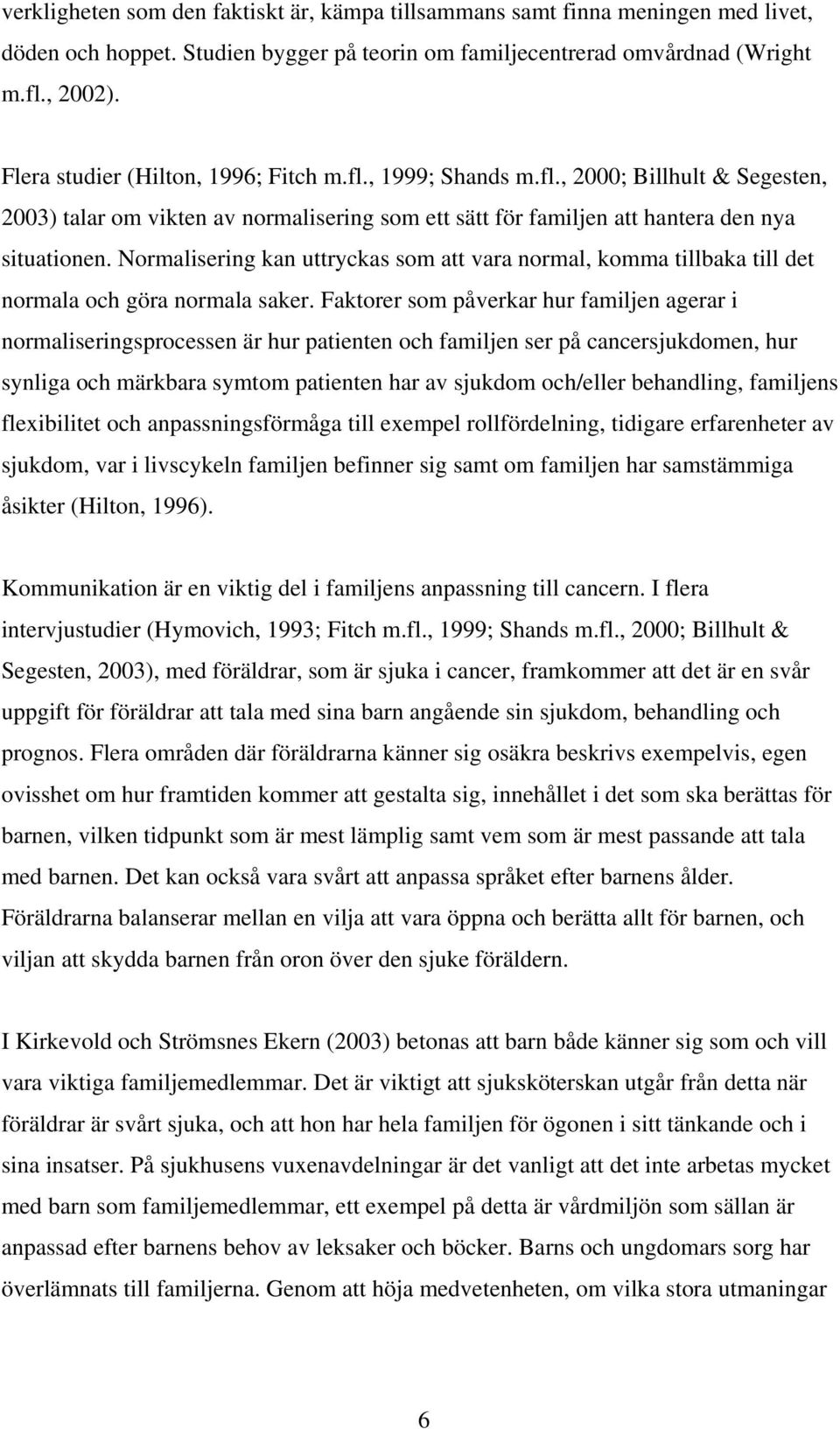 Normalisering kan uttryckas som att vara normal, komma tillbaka till det normala och göra normala saker.