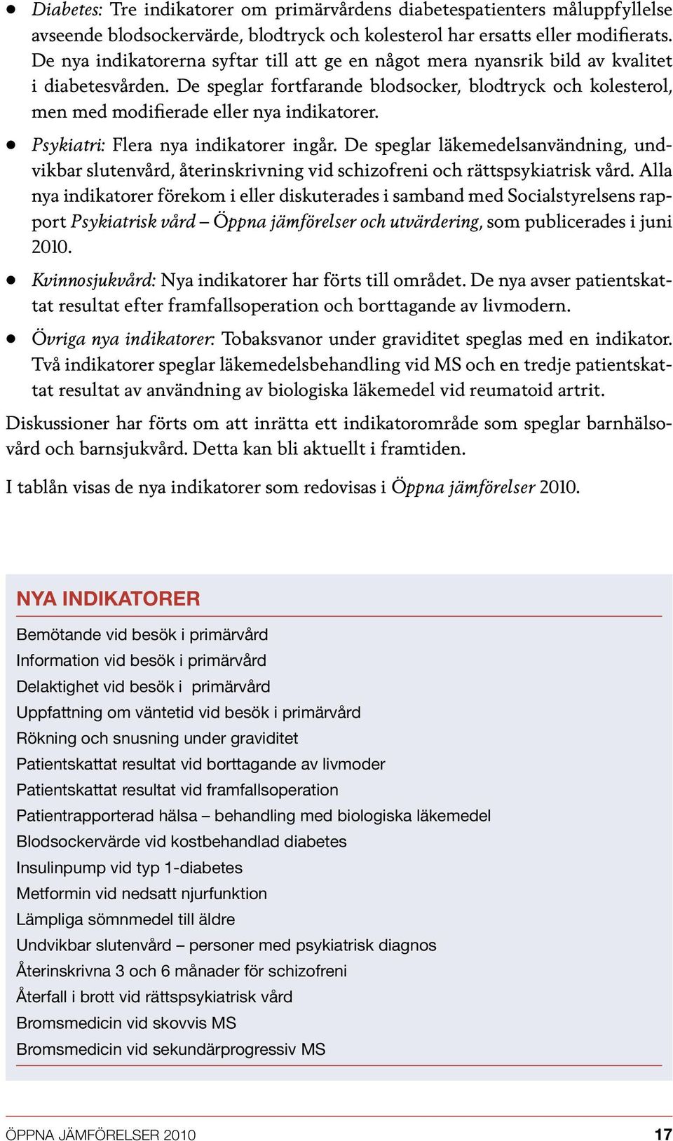 De speglar fortfarande blodsocker, blodtryck och kolesterol, men med modifierade eller nya indikatorer. Psykiatri: Flera nya indikatorer ingår.