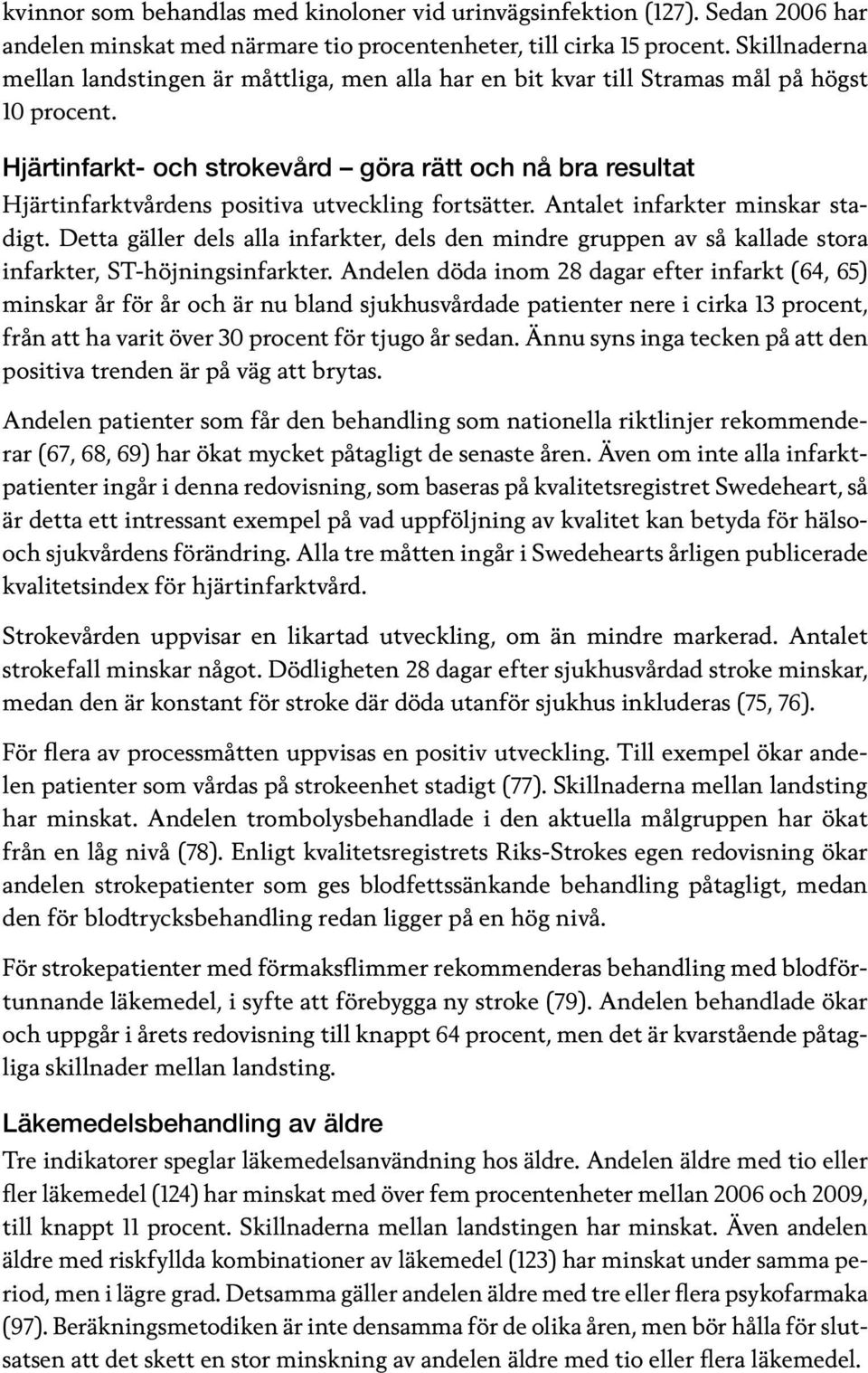 Hjärtinfarkt- och strokevård göra rätt och nå bra resultat Hjärtinfarktvårdens positiva utveckling fortsätter. Antalet infarkter minskar stadigt.