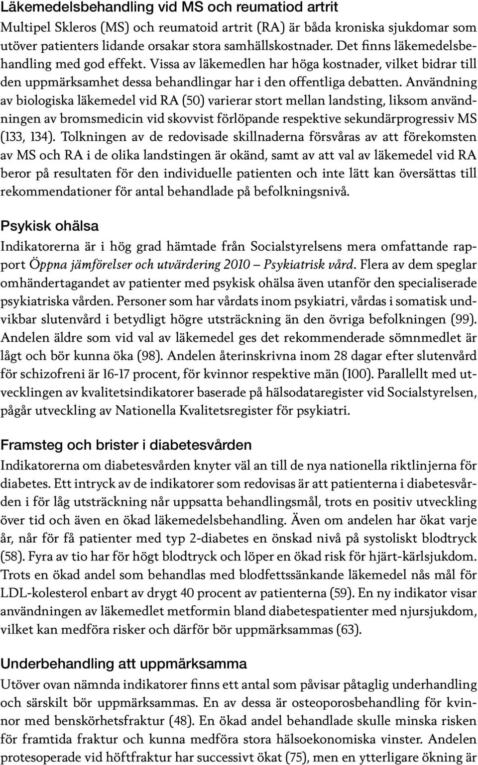 Användning av biologiska läkemedel vid RA (50) varierar stort mellan landsting, liksom användningen av bromsmedicin vid skovvist förlöpande respektive sekundärprogressiv MS (133, 134).