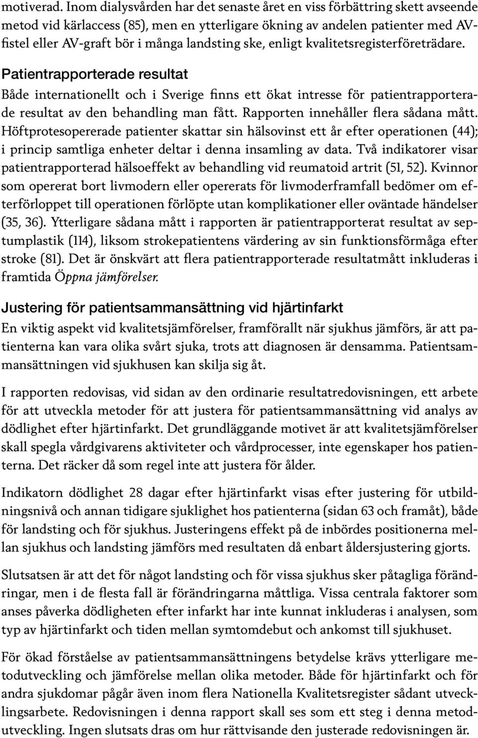 ske, enligt kvalitetsregisterföreträdare. Patientrapporterade resultat Både internationellt och i Sverige finns ett ökat intresse för patientrapporterade resultat av den behandling man fått.