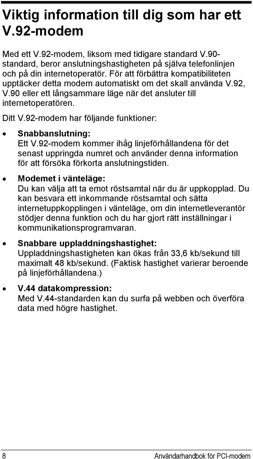 92-modem har följande funktioner: Snabbanslutning: Ett V.