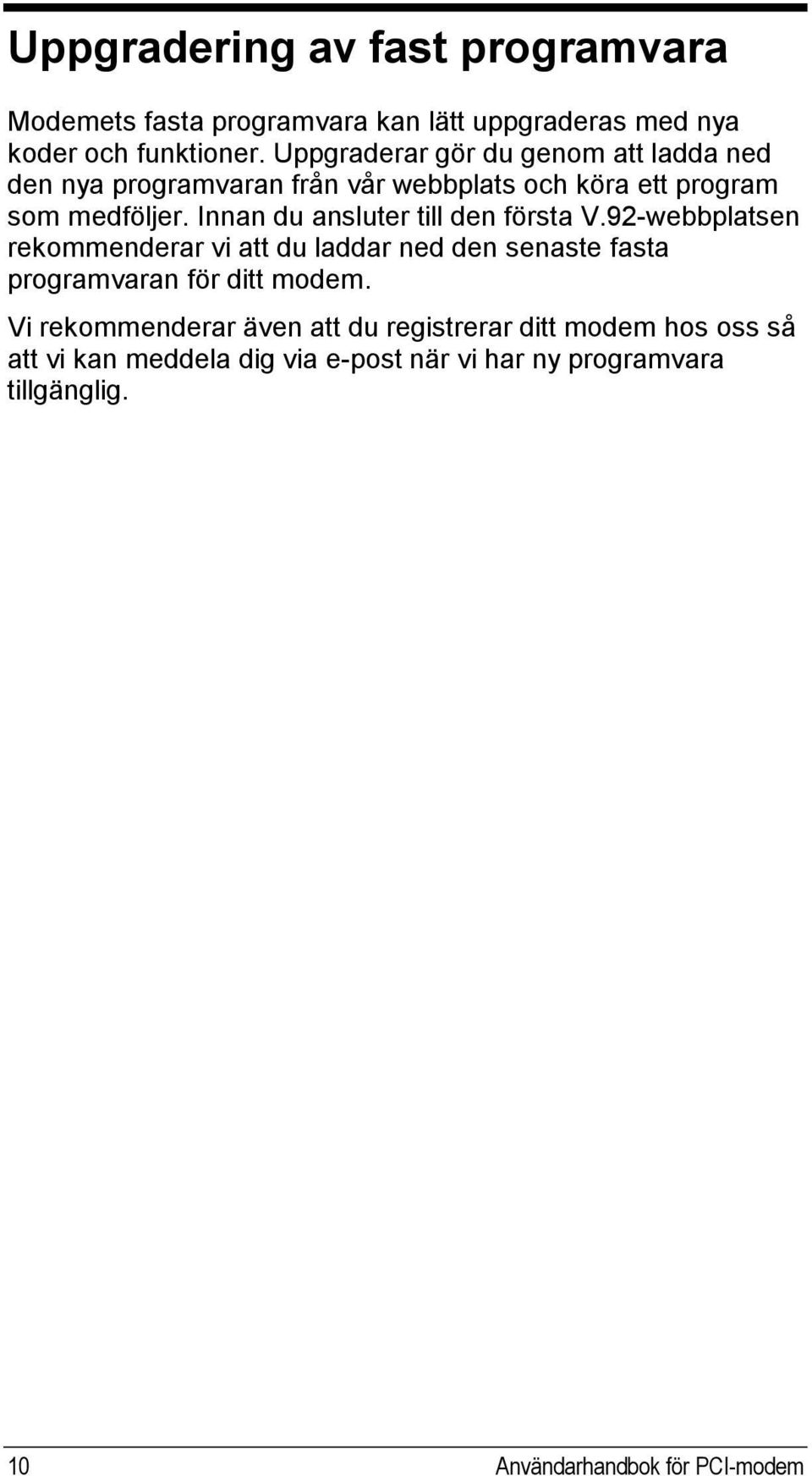 Innan du ansluter till den första V.92-webbplatsen rekommenderar vi att du laddar ned den senaste fasta programvaran för ditt modem.