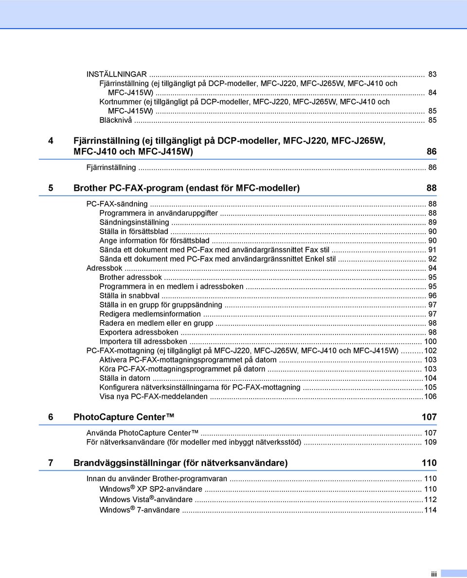 .. 85 4 Fjärrinställning (ej tillgängligt på DCP-modeller, MFC-J220, MFC-J265W, MFC-J410 och MFC-J415W) 86 Fjärrinställning... 86 5 Brother PC-FAX-program (endast för MFC-modeller) 88 PC-FAX-sändning.