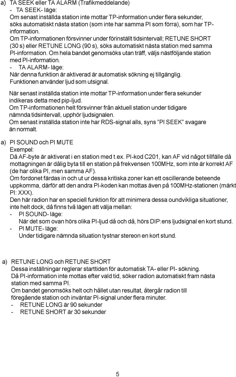 Om hela bandet genomsöks utan träff, väljs nästföljande station med PI-information. - TA ALARM- läge: När denna funktion är aktiverad är automatisk sökning ej tillgänglig.