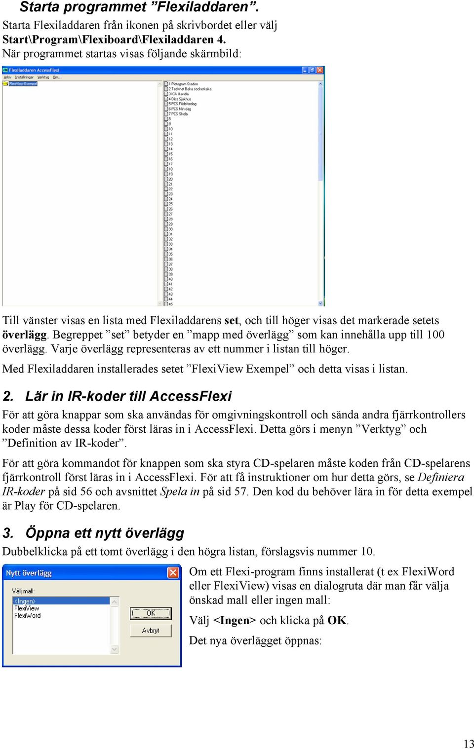 Begreppet set betyder en mapp med överlägg som kan innehålla upp till 100 överlägg. Varje överlägg representeras av ett nummer i listan till höger.