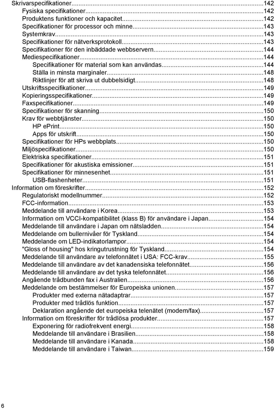 ..144 Ställa in minsta marginaler...148 Riktlinjer för att skriva ut dubbelsidigt...148 Utskriftsspecifikationer...149 Kopieringsspecifikationer...149 Faxspecifikationer.