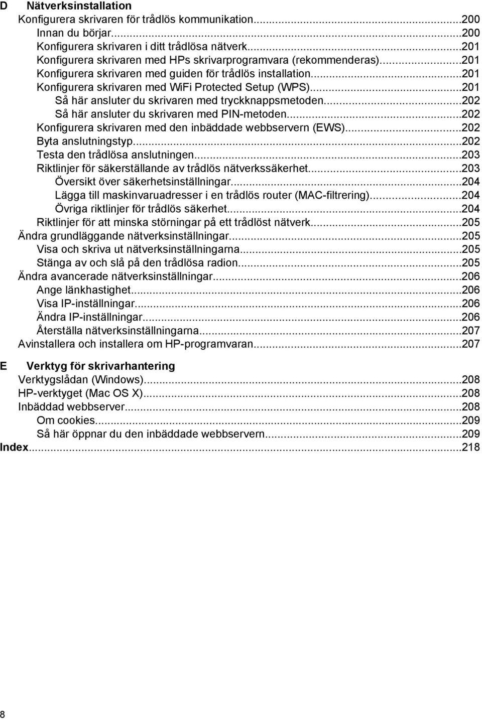 ..201 Så här ansluter du skrivaren med tryckknappsmetoden...202 Så här ansluter du skrivaren med PIN-metoden...202 Konfigurera skrivaren med den inbäddade webbservern (EWS)...202 Byta anslutningstyp.