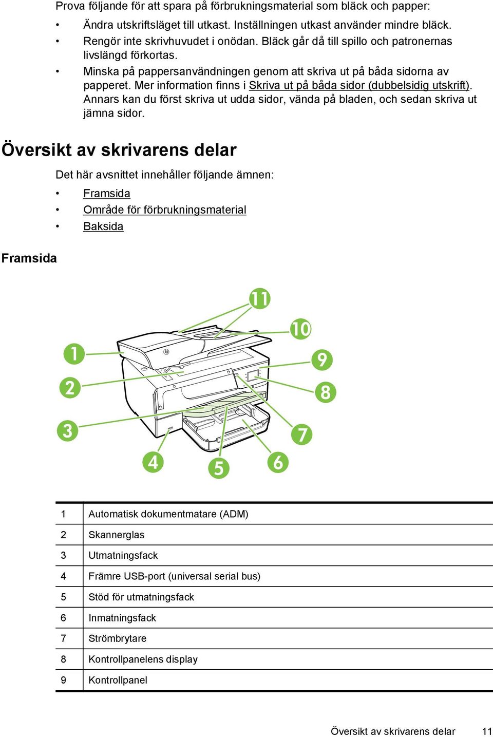 Mer information finns i Skriva ut på båda sidor (dubbelsidig utskrift). Annars kan du först skriva ut udda sidor, vända på bladen, och sedan skriva ut jämna sidor.