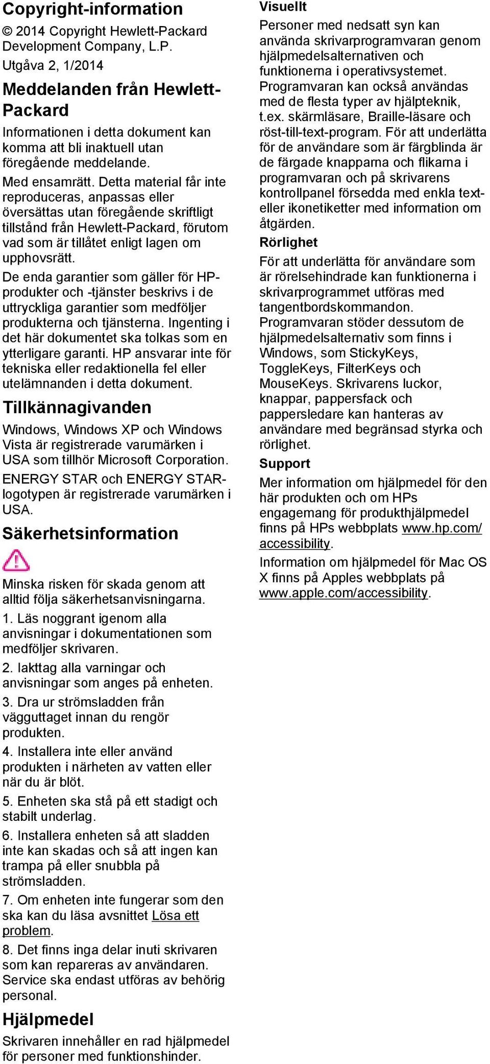 De enda garantier som gäller för HPprodukter och -tjänster beskrivs i de uttryckliga garantier som medföljer produkterna och tjänsterna.