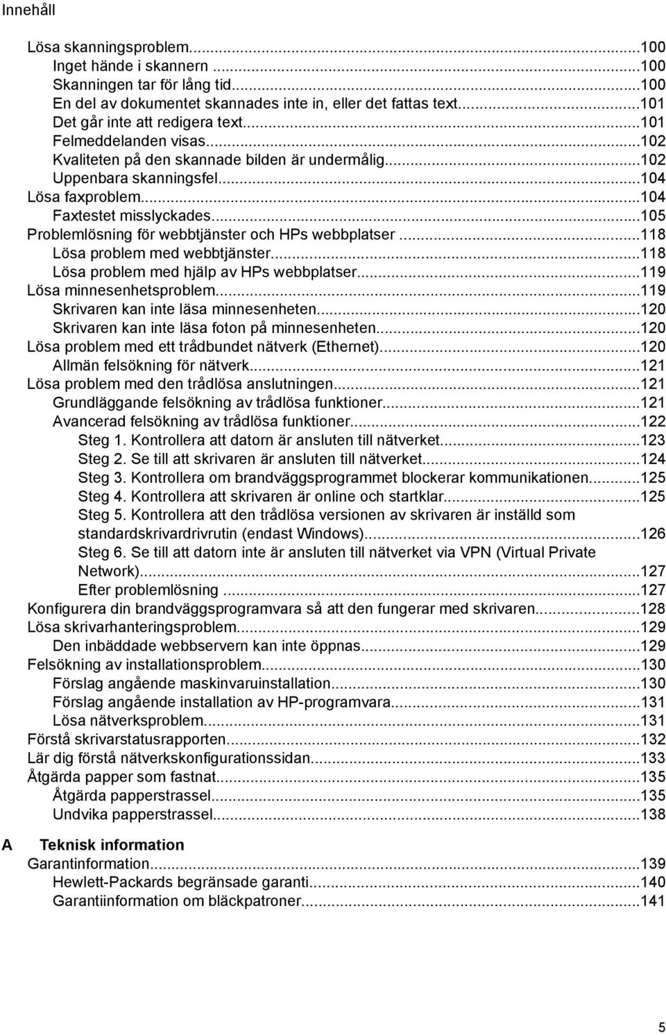 ..105 Problemlösning för webbtjänster och HPs webbplatser...118 Lösa problem med webbtjänster...118 Lösa problem med hjälp av HPs webbplatser...119 Lösa minnesenhetsproblem.