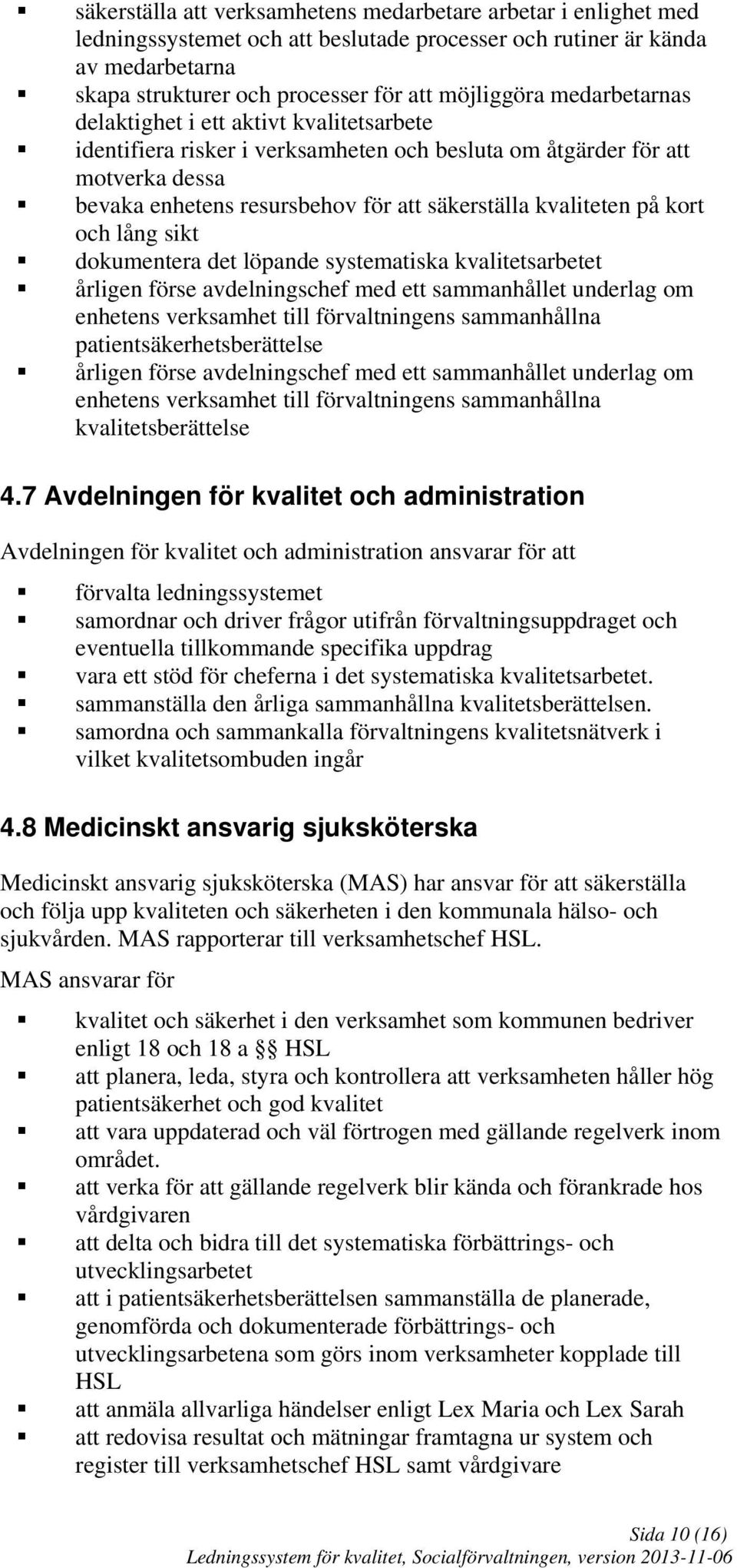 kort och lång sikt dokumentera det löpande systematiska kvalitetsarbetet årligen förse avdelningschef med ett sammanhållet underlag om enhetens verksamhet till förvaltningens sammanhållna