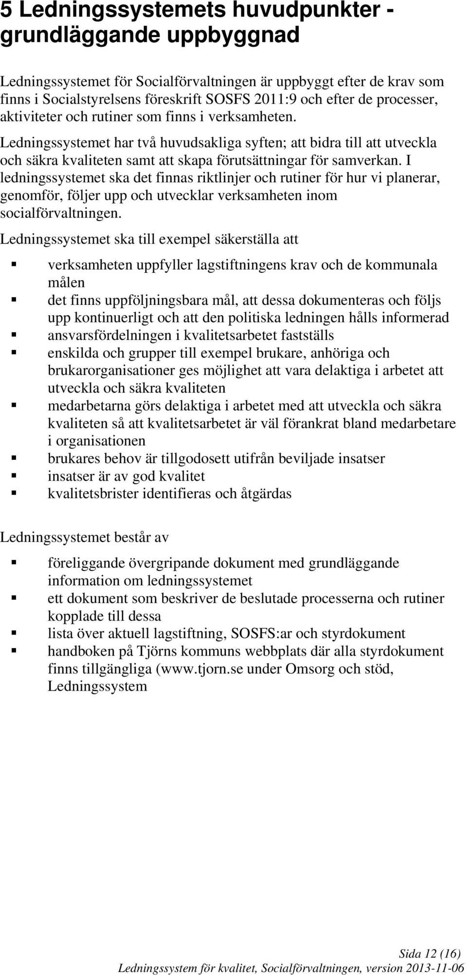 Ledningssystemet har två huvudsakliga syften; att bidra till att utveckla och säkra kvaliteten samt att skapa förutsättningar för samverkan.