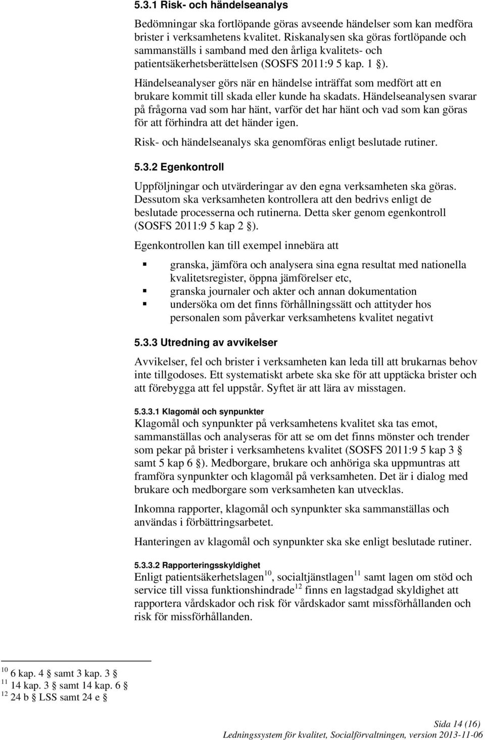 Händelseanalyser görs när en händelse inträffat som medfört att en brukare kommit till skada eller kunde ha skadats.