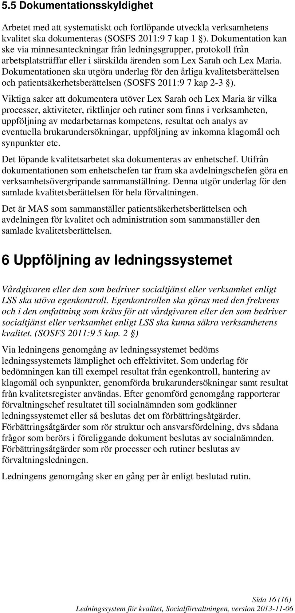 Dokumentationen ska utgöra underlag för den årliga kvalitetsberättelsen och patientsäkerhetsberättelsen (SOSFS 2011:9 7 kap 2-3 ).