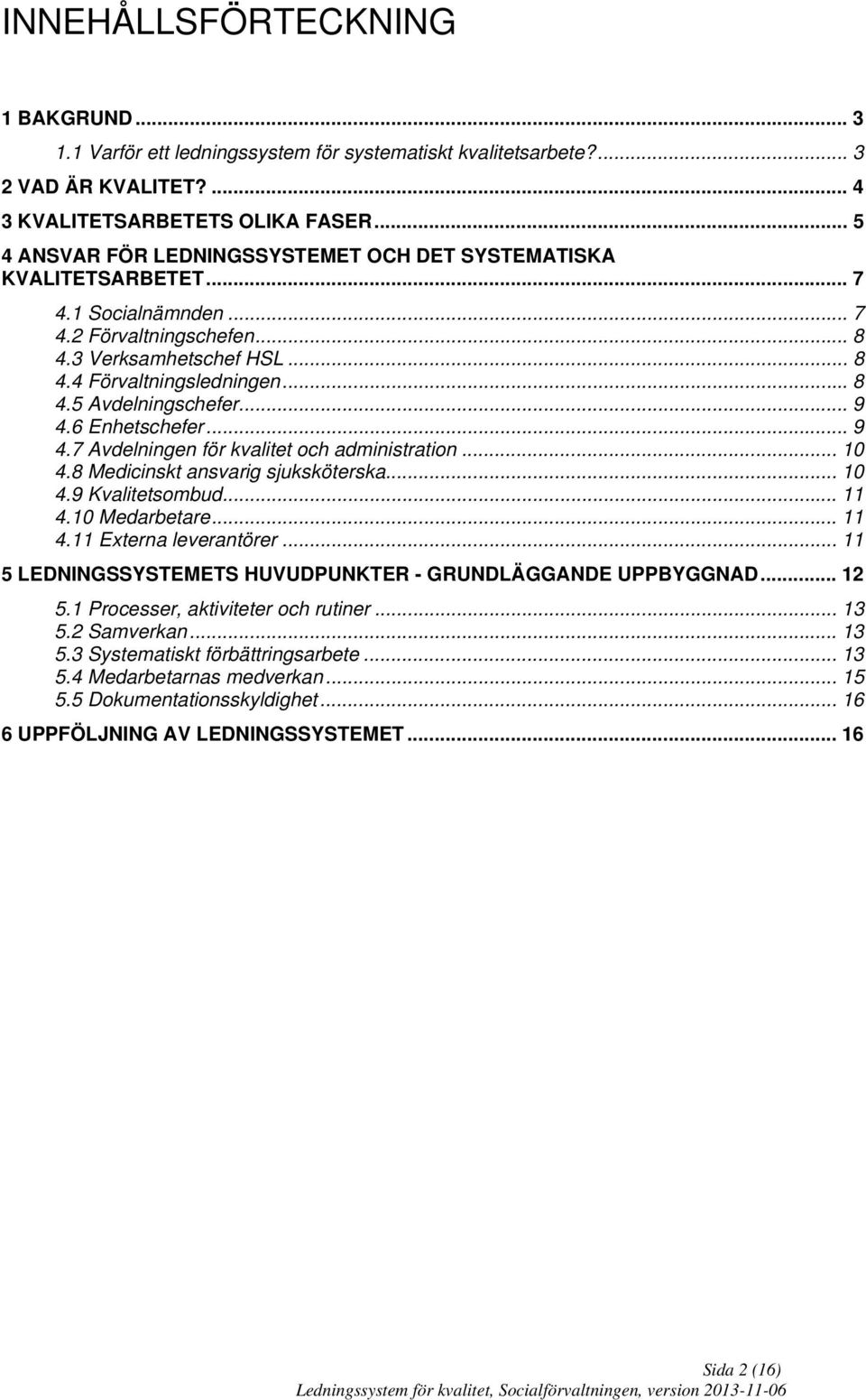 .. 9 4.6 Enhetschefer... 9 4.7 Avdelningen för kvalitet och administration... 10 4.8 Medicinskt ansvarig sjuksköterska... 10 4.9 Kvalitetsombud... 11 4.10 Medarbetare... 11 4.11 Externa leverantörer.