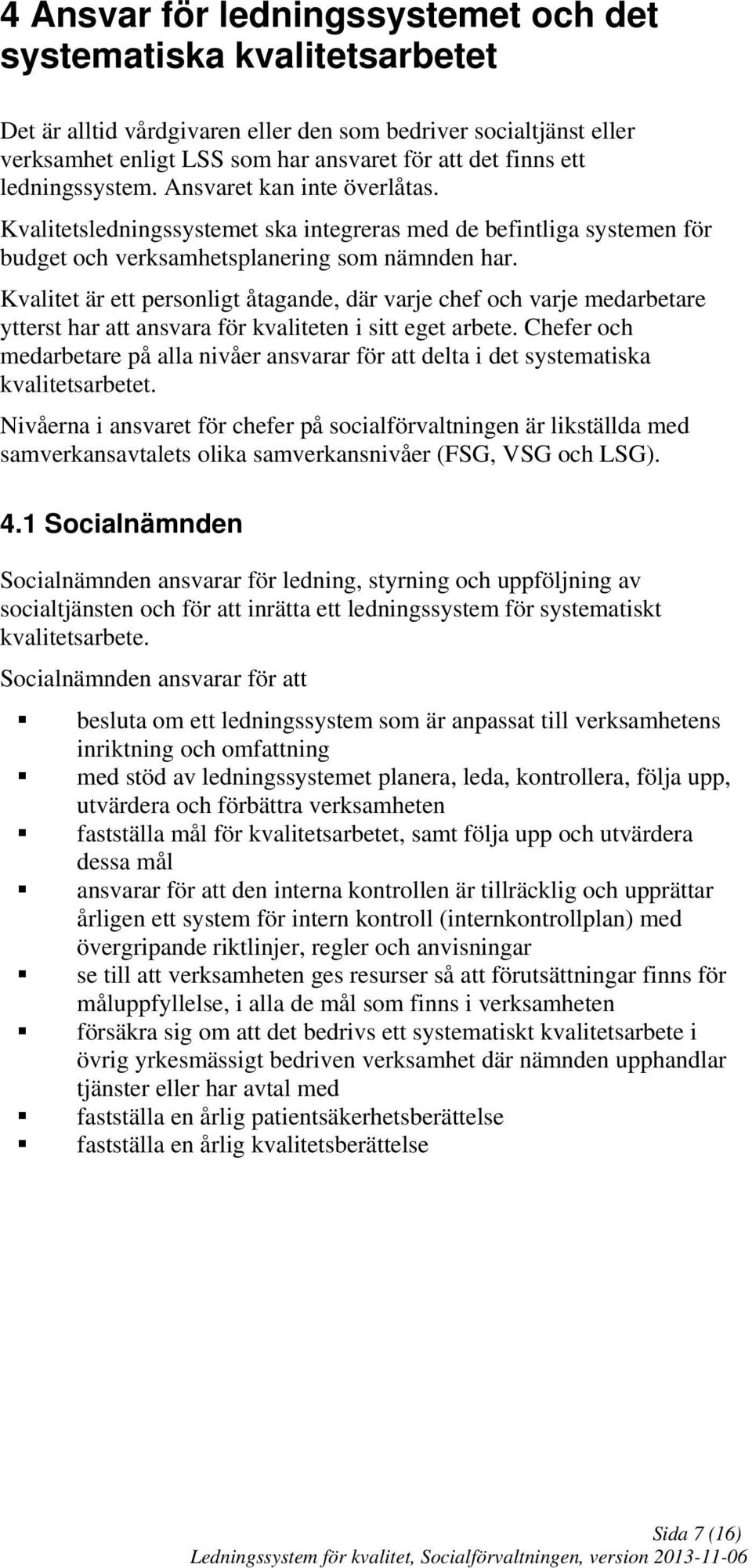 Kvalitet är ett personligt åtagande, där varje chef och varje medarbetare ytterst har att ansvara för kvaliteten i sitt eget arbete.