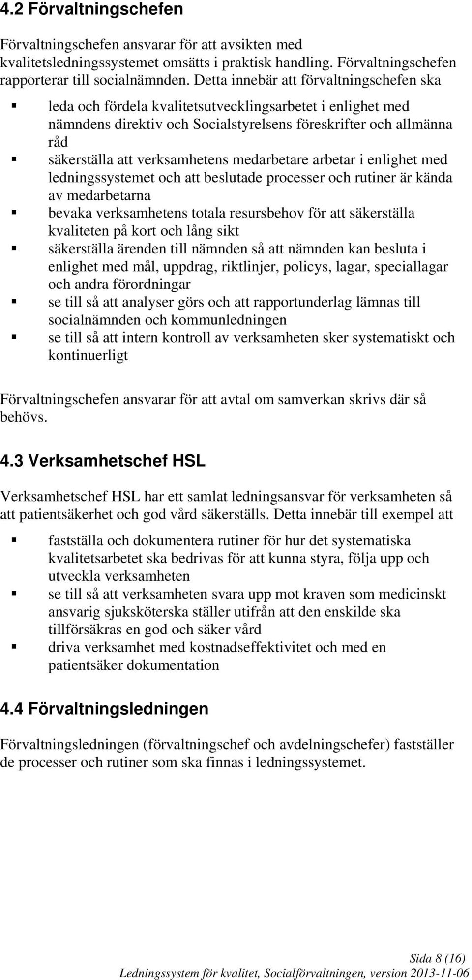 medarbetare arbetar i enlighet med ledningssystemet och att beslutade processer och rutiner är kända av medarbetarna bevaka verksamhetens totala resursbehov för att säkerställa kvaliteten på kort och