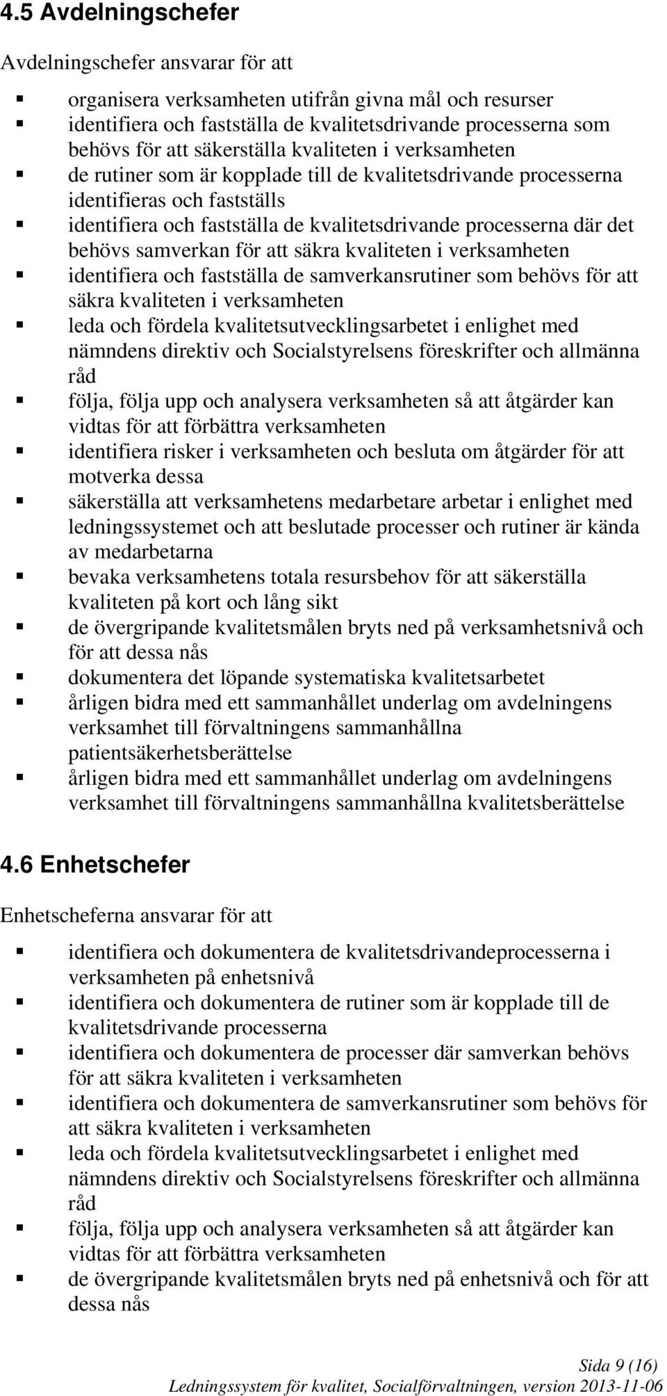 behövs samverkan för att säkra kvaliteten i verksamheten identifiera och fastställa de samverkansrutiner som behövs för att säkra kvaliteten i verksamheten leda och fördela