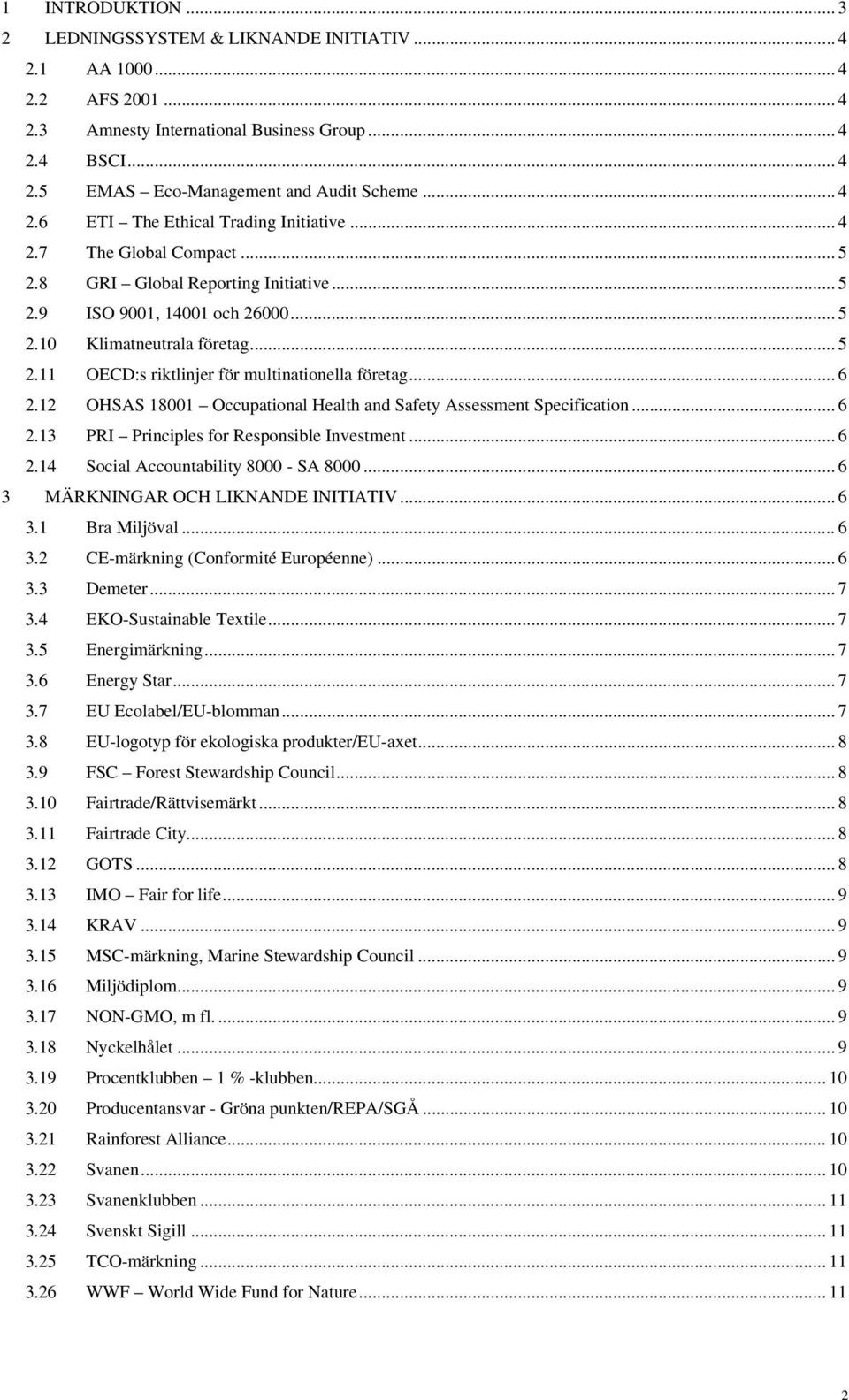 .. 6 2.12 OHSAS 18001 Occupational Health and Safety Assessment Specification... 6 2.13 PRI Principles for Responsible Investment... 6 2.14 Social Accountability 8000 - SA 8000.