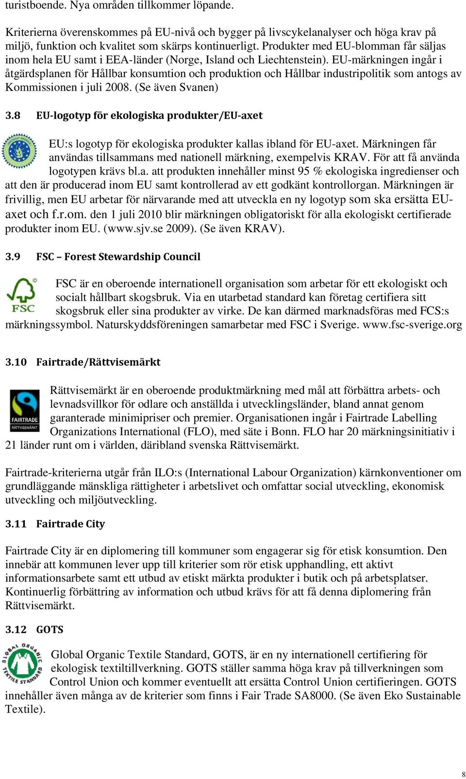 EU-märkningen ingår i åtgärdsplanen för Hållbar konsumtion och produktion och Hållbar industripolitik som antogs av Kommissionen i juli 2008. (Se även Svanen) 3.