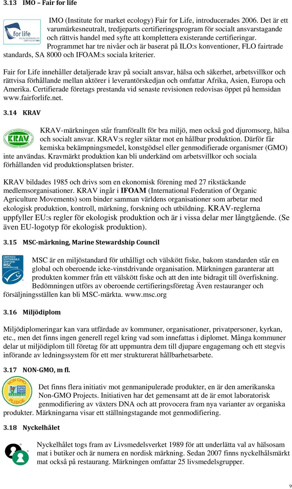 Programmet har tre nivåer och är baserat på ILO:s konventioner, FLO fairtrade standards, SA 8000 och IFOAM:s sociala kriterier.