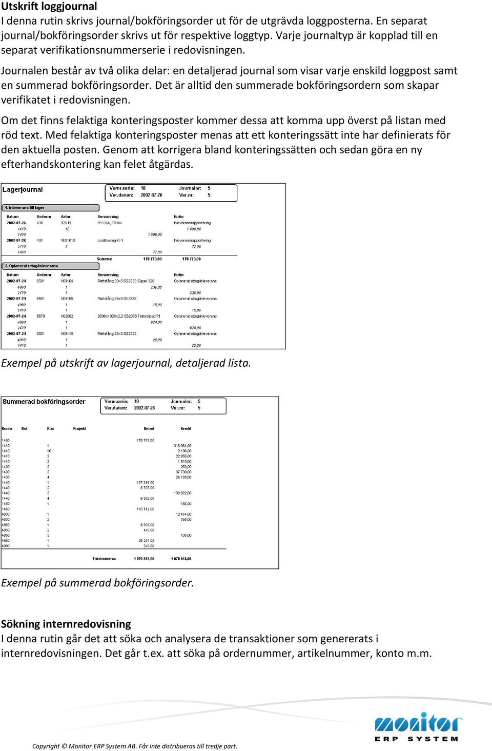 Journalen består av två olika delar: en detaljerad journal som visar varje enskild loggpost samt en summerad bokföringsorder.