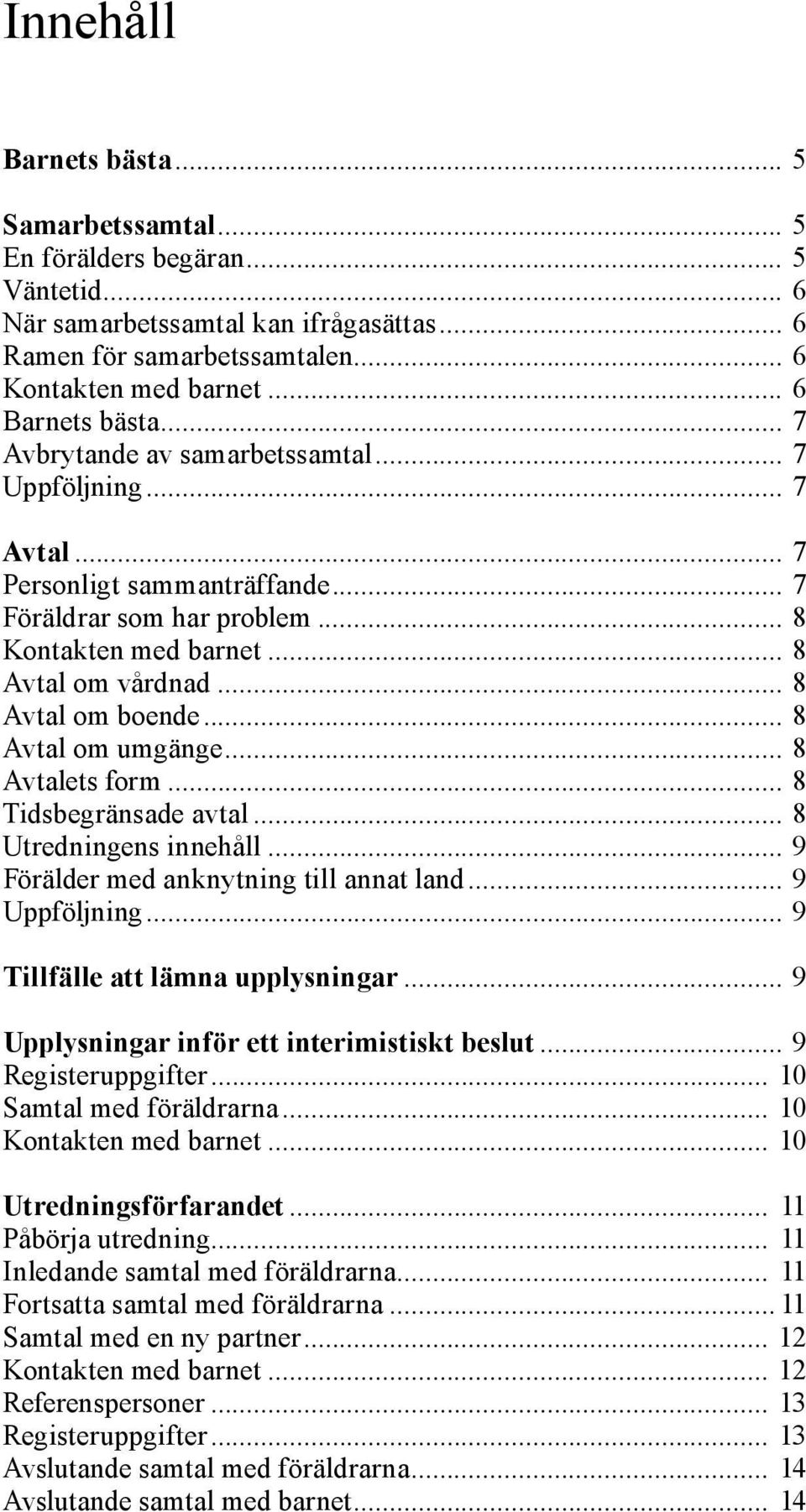 .. 8 Avtal om boende... 8 Avtal om umgänge... 8 Avtalets form... 8 Tidsbegränsade avtal... 8 Utredningens innehåll... 9 Förälder med anknytning till annat land... 9 Uppföljning.